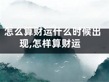 怎么算财运什么时候出现,怎样算财运