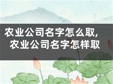 农业公司名字怎么取,农业公司名字怎样取