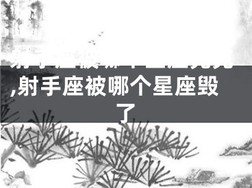 射手座被哪个星座完克,射手座被哪个星座毁了
