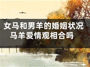 女马和男羊的婚姻状况 马羊爱情观相合吗