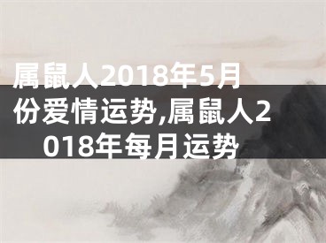 属鼠人2018年5月份爱情运势,属鼠人2018年每月运势