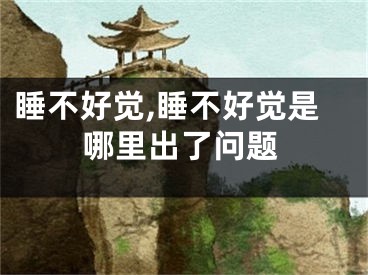 睡不好觉,睡不好觉是哪里出了问题
