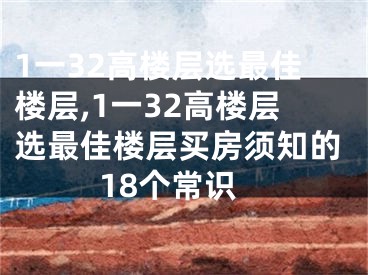 1一32高楼层选最佳楼层,1一32高楼层选最佳楼层买房须知的18个常识