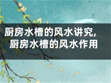 厨房水槽的风水讲究,厨房水槽的风水作用