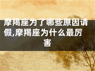 摩羯座为了哪些原因请假,摩羯座为什么最厉害