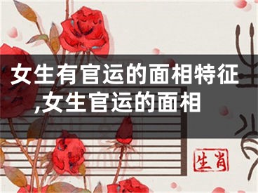女生有官运的面相特征,女生官运的面相
