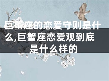 巨蟹座的恋爱守则是什么,巨蟹座恋爱观到底是什么样的