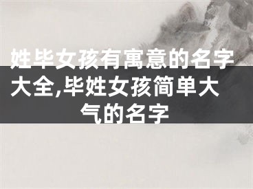 姓毕女孩有寓意的名字大全,毕姓女孩简单大气的名字