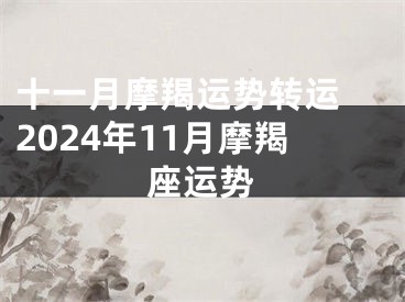 十一月摩羯运势转运 2024年11月摩羯座运势