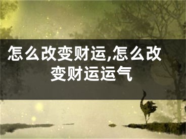 怎么改变财运,怎么改变财运运气