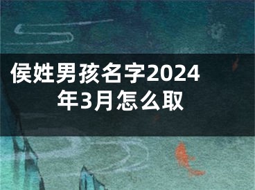 侯姓男孩名字2024年3月怎么取