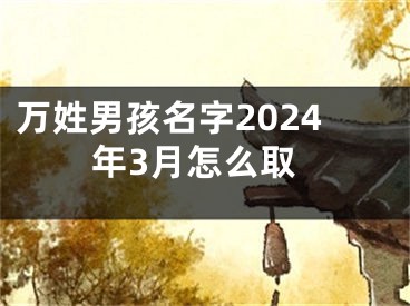 万姓男孩名字2024年3月怎么取