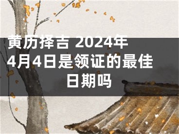 黄历择吉 2024年4月4日是领证的最佳日期吗