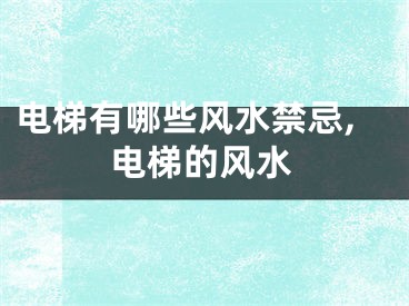 电梯有哪些风水禁忌,电梯的风水