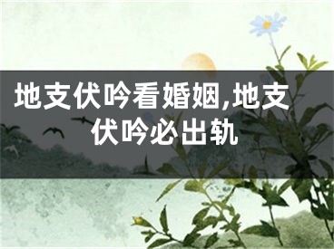 地支伏吟看婚姻,地支伏吟必出轨