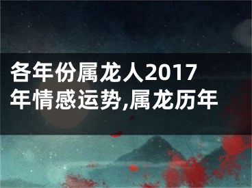 各年份属龙人2017年情感运势,属龙历年