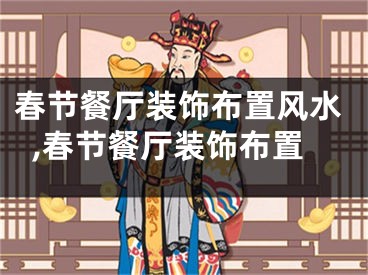 春节餐厅装饰布置风水,春节餐厅装饰布置