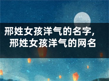 邢姓女孩洋气的名字,邢姓女孩洋气的网名