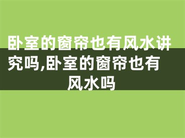 卧室的窗帘也有风水讲究吗,卧室的窗帘也有风水吗