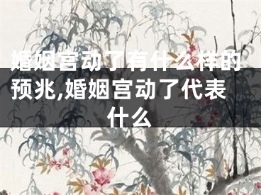 婚姻宫动了有什么样的预兆,婚姻宫动了代表什么