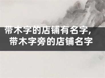 带木字的店铺有名字,带木字旁的店铺名字
