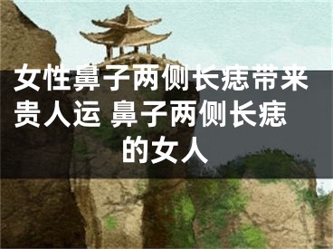 女性鼻子两侧长痣带来贵人运 鼻子两侧长痣的女人