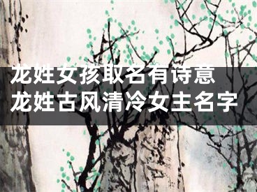 龙姓女孩取名有诗意 龙姓古风清冷女主名字