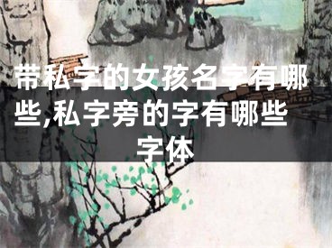 带私字的女孩名字有哪些,私字旁的字有哪些字体