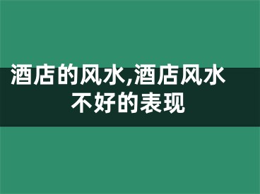 酒店的风水,酒店风水不好的表现