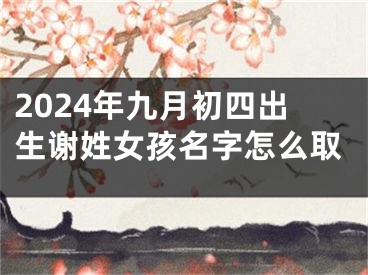 2024年九月初四出生谢姓女孩名字怎么取