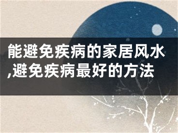 能避免疾病的家居风水,避免疾病最好的方法