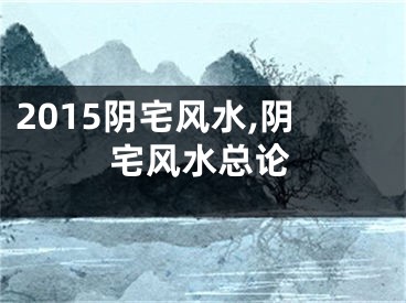 2015阴宅风水,阴宅风水总论