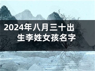 2024年八月三十出生李姓女孩名字