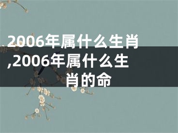 2006年属什么生肖,2006年属什么生肖的命