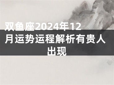 双鱼座2024年12月运势运程解析有贵人出现