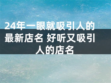 24年一眼就吸引人的最新店名 好听又吸引人的店名