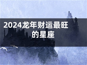 2024龙年财运最旺的星座