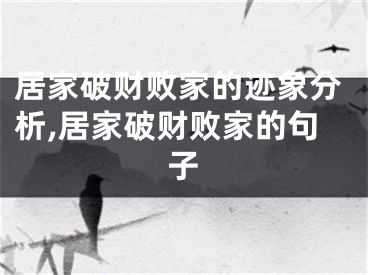 居家破财败家的迹象分析,居家破财败家的句子