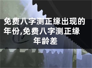 免费八字测正缘出现的年份,免费八字测正缘年龄差