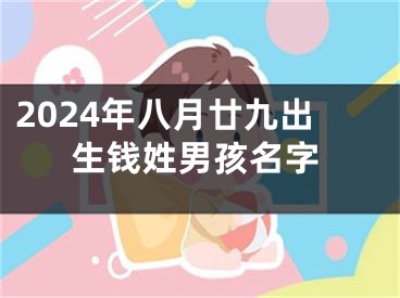 2024年八月廿九出生钱姓男孩名字