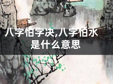 八字怕字决,八字怕水是什么意思