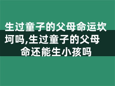 生过童子的父母命运坎坷吗,生过童子的父母命还能生小孩吗