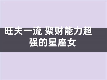 旺夫一流 聚财能力超强的星座女