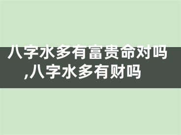 八字水多有富贵命对吗,八字水多有财吗