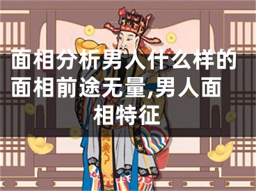 面相分析男人什么样的面相前途无量,男人面相特征