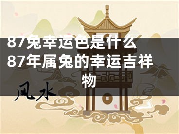 87兔幸运色是什么 87年属兔的幸运吉祥物