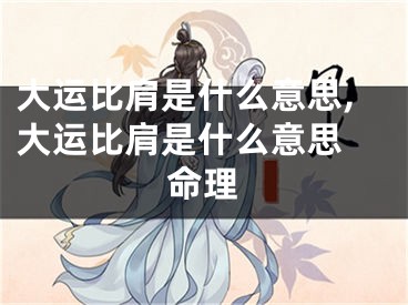 大运比肩是什么意思,大运比肩是什么意思 命理