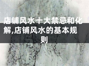 店铺风水十大禁忌和化解,店铺风水的基本规则