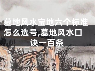 墓地风水宝地六个标准怎么选号,墓地风水口诀一百条