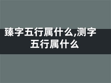 臻字五行属什么,测字五行属什么